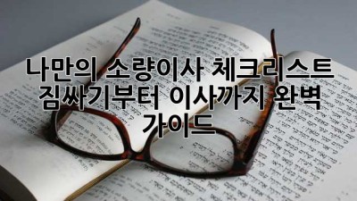📦 나만의 소량이사 체크리스트📝: 짐싸기부터 이사까지 완벽 가이드!