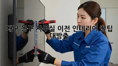 대구 동구 사무실 이전, 인테리어 꿀팁 대방출! 🏢✨