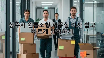 상주시 원룸/소형 사무실 이사, 쉽고 빠르게 완벽하게!